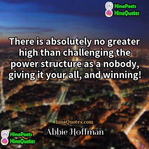 Abbie Hoffman Quotes | There is absolutely no greater high than